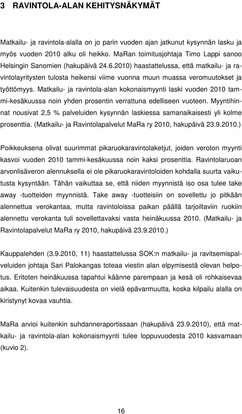 2010) haastattelussa, että matkailu- ja ravintolayritysten tulosta heikensi viime vuonna muun muassa veromuutokset ja työttömyys.