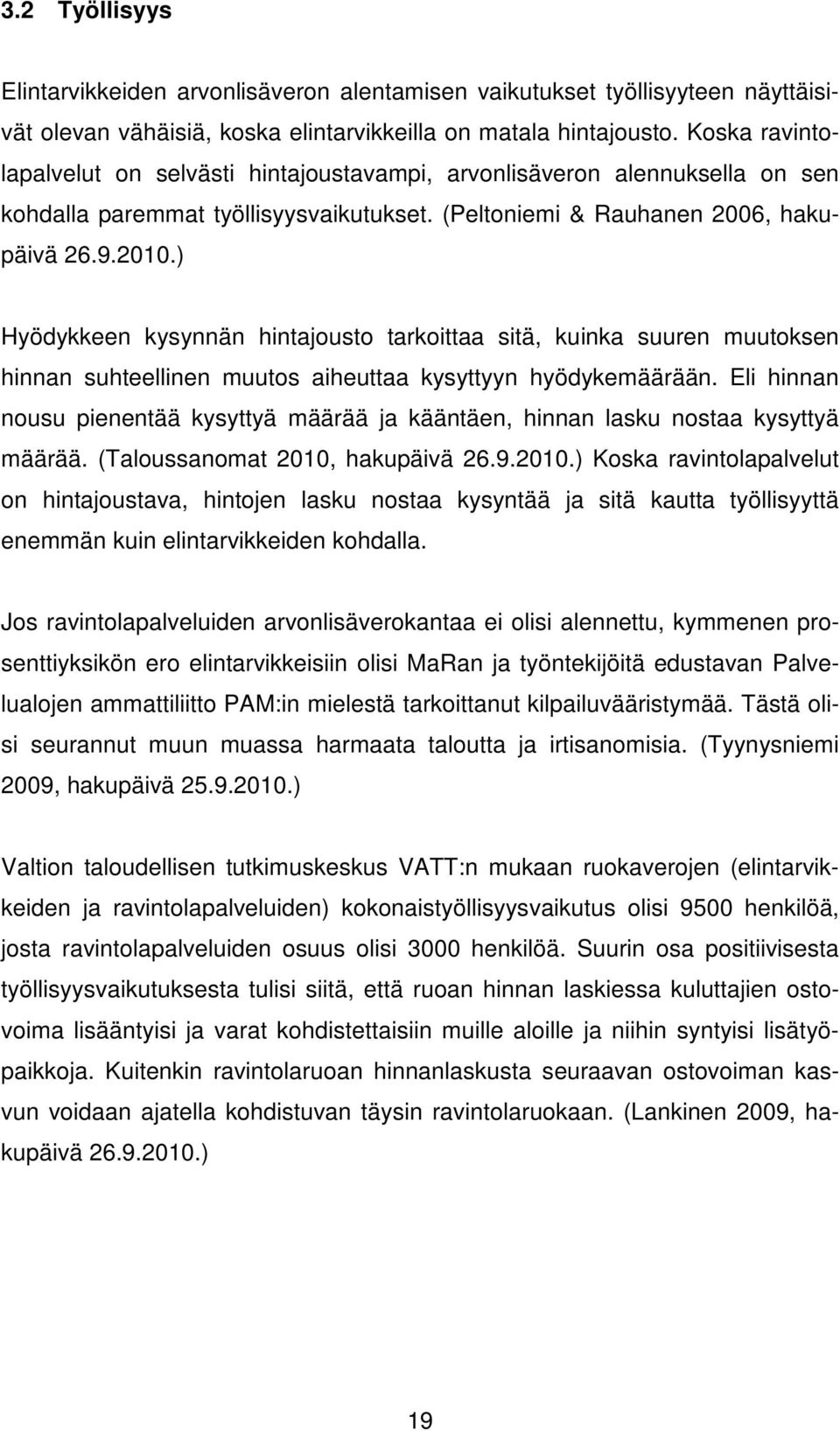 ) Hyödykkeen kysynnän hintajousto tarkoittaa sitä, kuinka suuren muutoksen hinnan suhteellinen muutos aiheuttaa kysyttyyn hyödykemäärään.