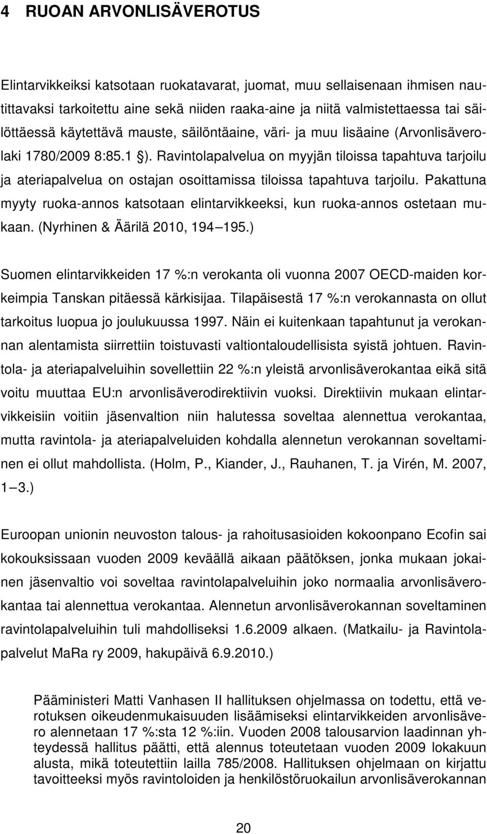 Ravintolapalvelua on myyjän tiloissa tapahtuva tarjoilu ja ateriapalvelua on ostajan osoittamissa tiloissa tapahtuva tarjoilu.