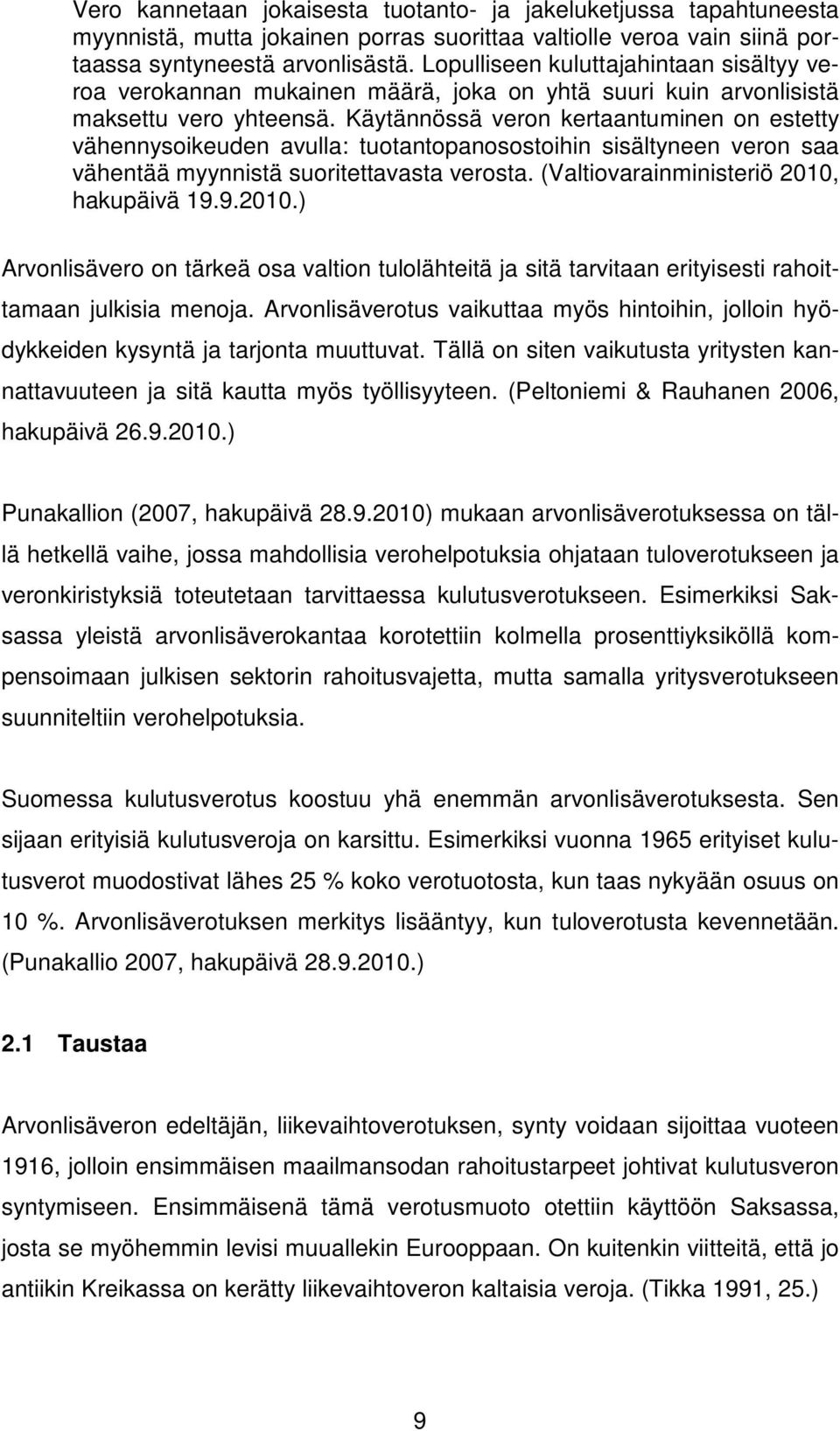 Käytännössä veron kertaantuminen on estetty vähennysoikeuden avulla: tuotantopanosostoihin sisältyneen veron saa vähentää myynnistä suoritettavasta verosta. (Valtiovarainministeriö 2010, hakupäivä 19.