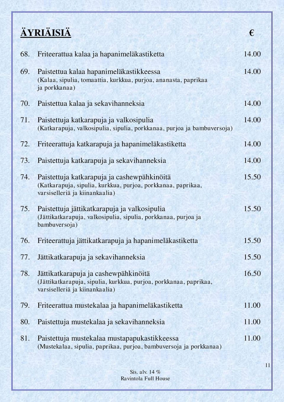 Friteerattuja katkarapuja ja hapanimeläkastiketta 14.00 73. Paistettuja katkarapuja ja sekavihanneksia 14.00 74. Paistettuja katkarapuja ja cashewpähkinöitä 15.