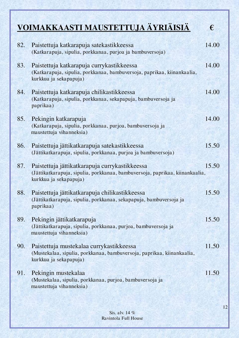 00 (Katkarapuja, sipulia, porkkanaa, sekapapuja, bambuversoja ja paprikaa) 85. Pekingin katkarapuja 14.00 (Katkarapuja, sipulia, porkkanaa, purjoa, bambuversoja ja maustettuja vihanneksia) 86.