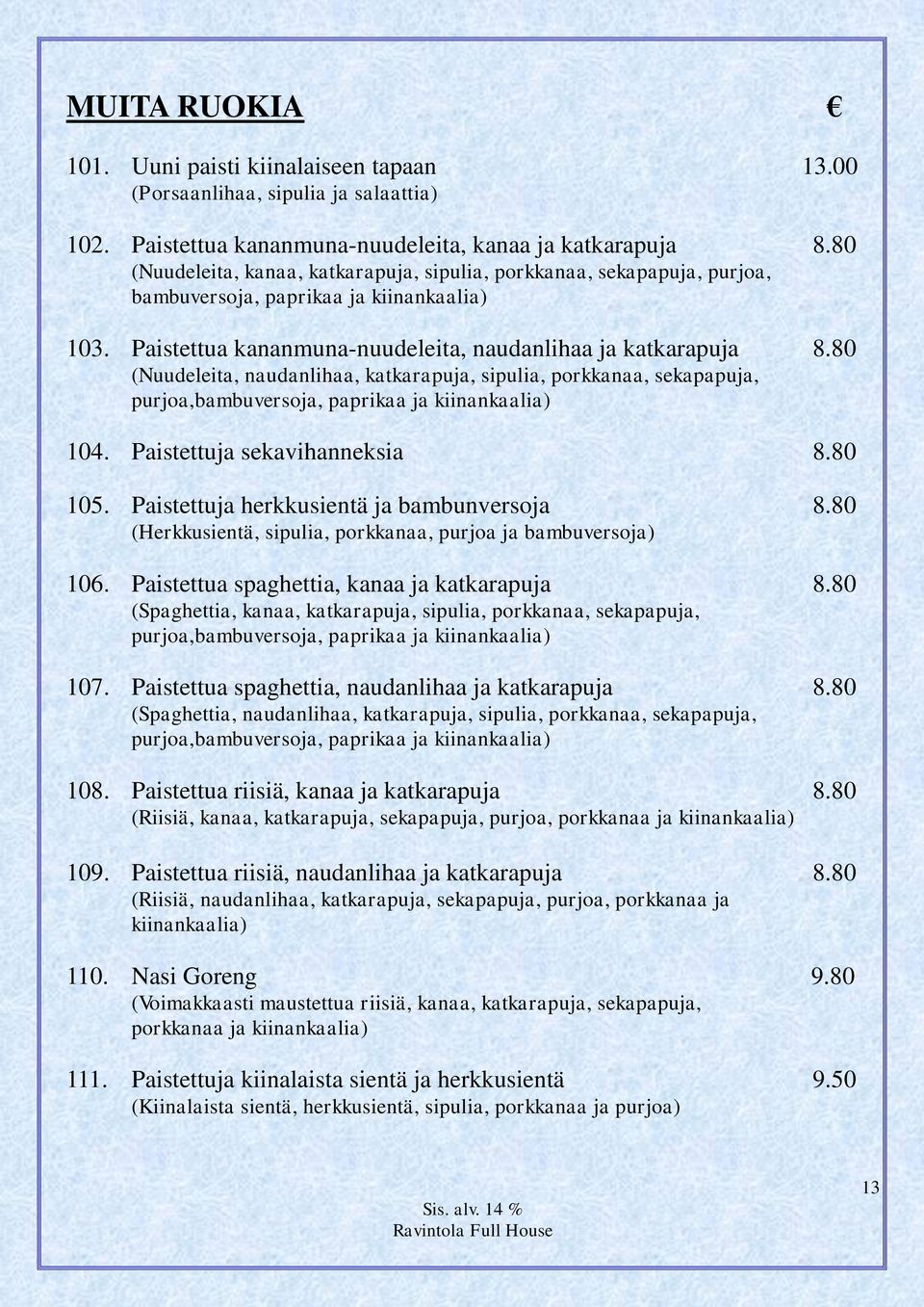 80 (Nuudeleita, naudanlihaa, katkarapuja, sipulia, porkkanaa, sekapapuja, purjoa,bambuversoja, paprikaa ja kiinankaalia) 104. Paistettuja sekavihanneksia 8.80 105.