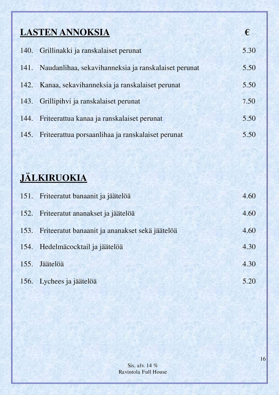 Friteerattua kanaa ja ranskalaiset perunat 5.50 145. Friteerattua porsaanlihaa ja ranskalaiset perunat 5.50 JÄLKIRUOKIA 151.