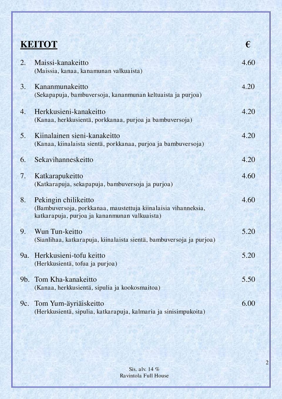 Katkarapukeitto 4.60 (Katkarapuja, sekapapuja, bambuversoja ja purjoa) 8. Pekingin chilikeitto 4.