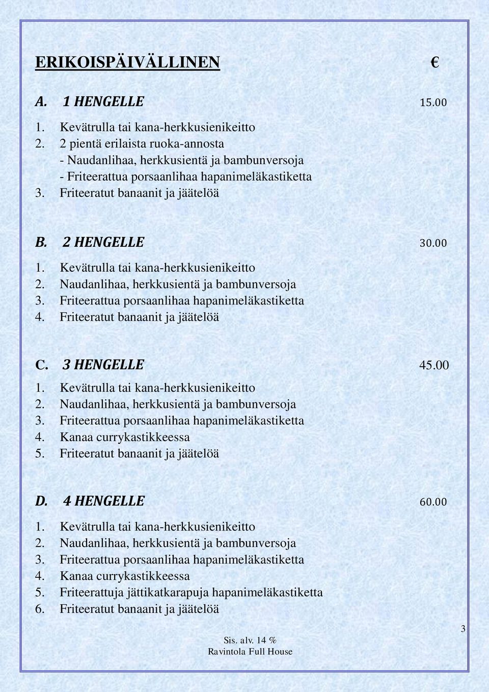 Kevätrulla tai kana-herkkusienikeitto 2. Naudanlihaa, herkkusientä ja bambunversoja 3. Friteerattua porsaanlihaa hapanimeläkastiketta 4. Friteeratut banaanit ja jäätelöä C. 3 HENGELLE 45.00 1.