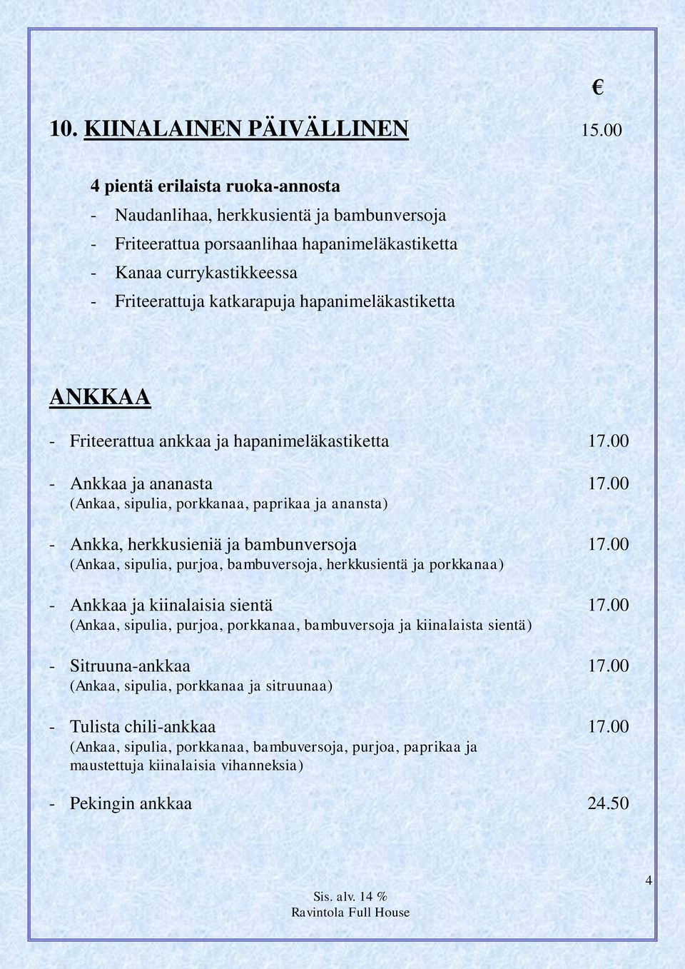 hapanimeläkastiketta ANKKAA - Friteerattua ankkaa ja hapanimeläkastiketta 17.00 - Ankkaa ja ananasta 17.00 (Ankaa, sipulia, porkkanaa, paprikaa ja anansta) - Ankka, herkkusieniä ja bambunversoja 17.