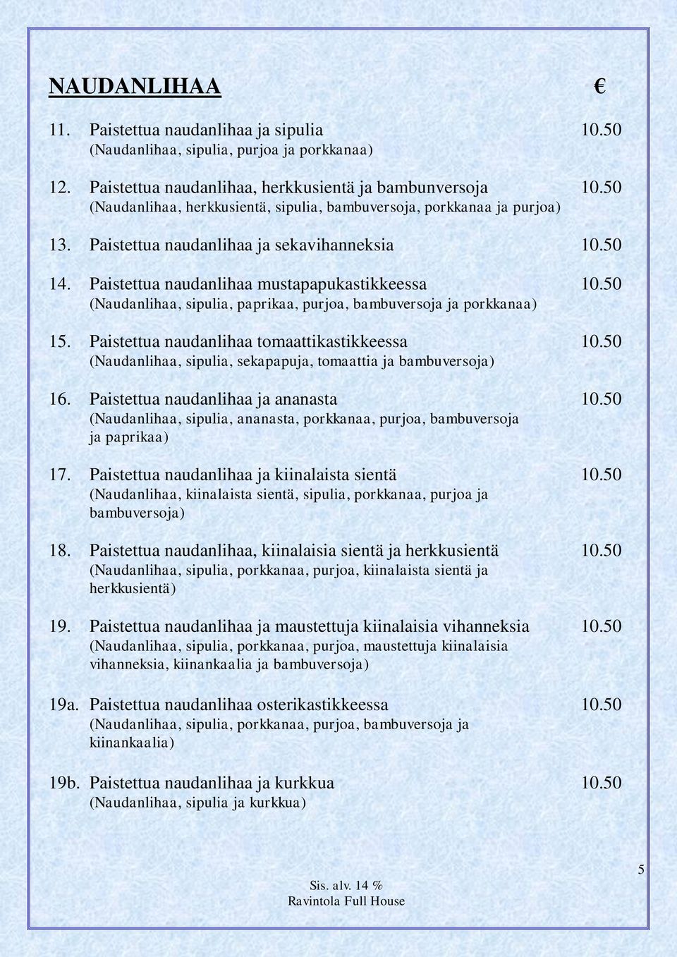 50 (Naudanlihaa, sipulia, paprikaa, purjoa, bambuversoja ja porkkanaa) 15. Paistettua naudanlihaa tomaattikastikkeessa 10.50 (Naudanlihaa, sipulia, sekapapuja, tomaattia ja bambuversoja) 16.