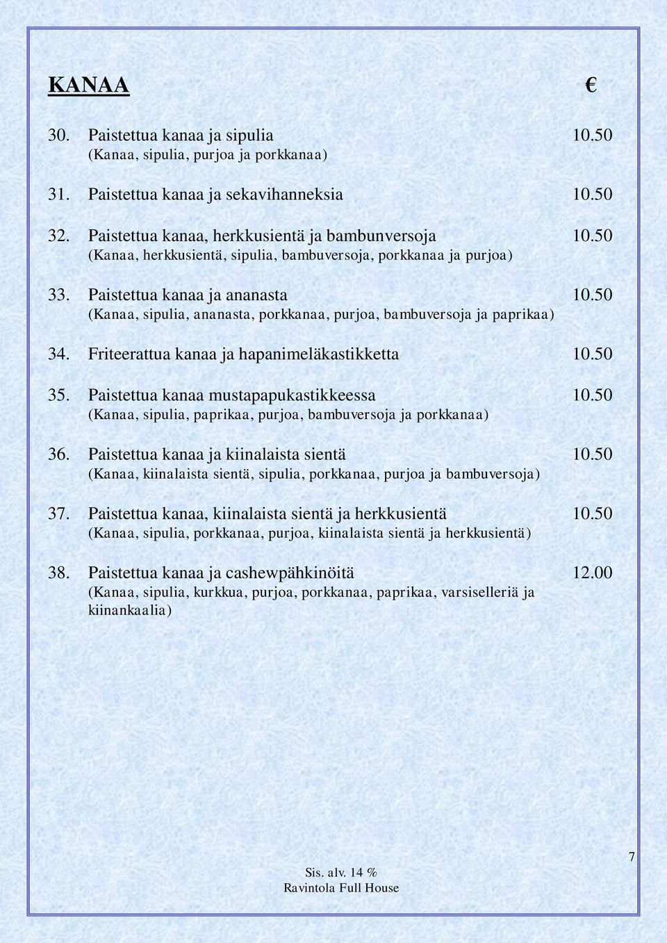 Friteerattua kanaa ja hapanimeläkastikketta 10.50 35. Paistettua kanaa mustapapukastikkeessa 10.50 (Kanaa, sipulia, paprikaa, purjoa, bambuversoja ja porkkanaa) 36.