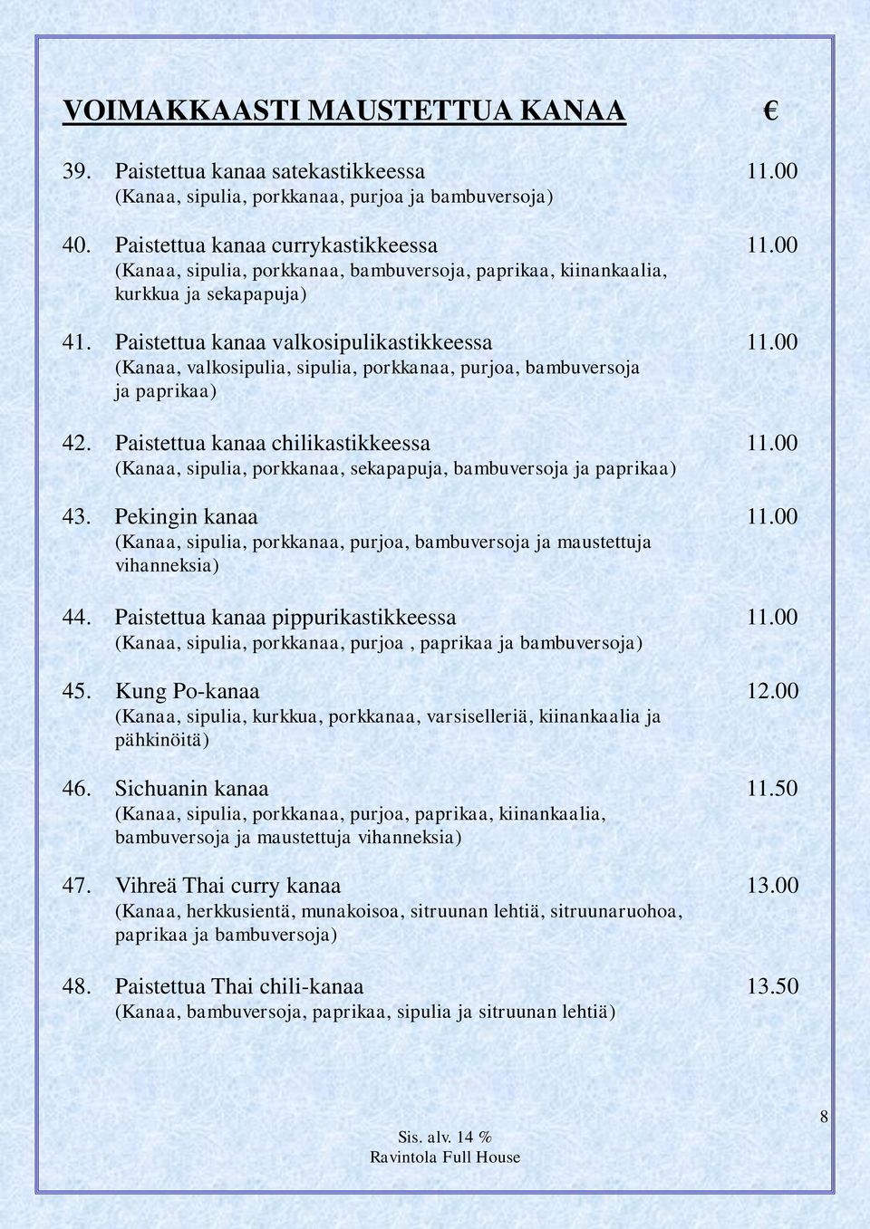 00 (Kanaa, valkosipulia, sipulia, porkkanaa, purjoa, bambuversoja ja paprikaa) 42. Paistettua kanaa chilikastikkeessa 11.00 (Kanaa, sipulia, porkkanaa, sekapapuja, bambuversoja ja paprikaa) 43.