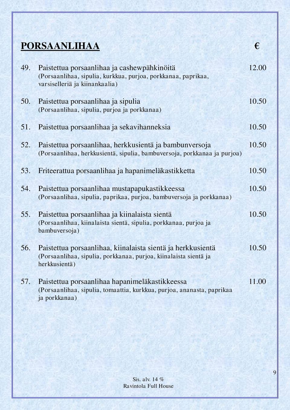 Paistettua porsaanlihaa, herkkusientä ja bambunversoja 10.50 (Porsaanlihaa, herkkusientä, sipulia, bambuversoja, porkkanaa ja purjoa) 53. Friteerattua porsaanlihaa ja hapanimeläkastikketta 10.50 54.