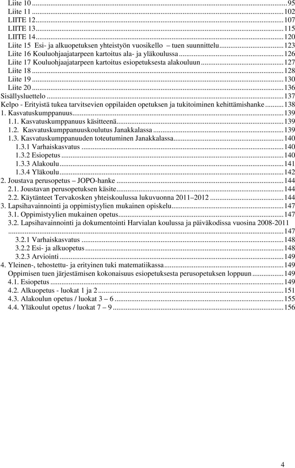 .. 136 Sisällysluettelo... 137 Kelpo - Erityistä tukea tarvitsevien oppilaiden opetuksen ja tukitoiminen kehittämishanke... 138 1. Kasvatuskumppanuus... 139 1.1. Kasvatuskumppanuus käsitteenä... 139 1.2.