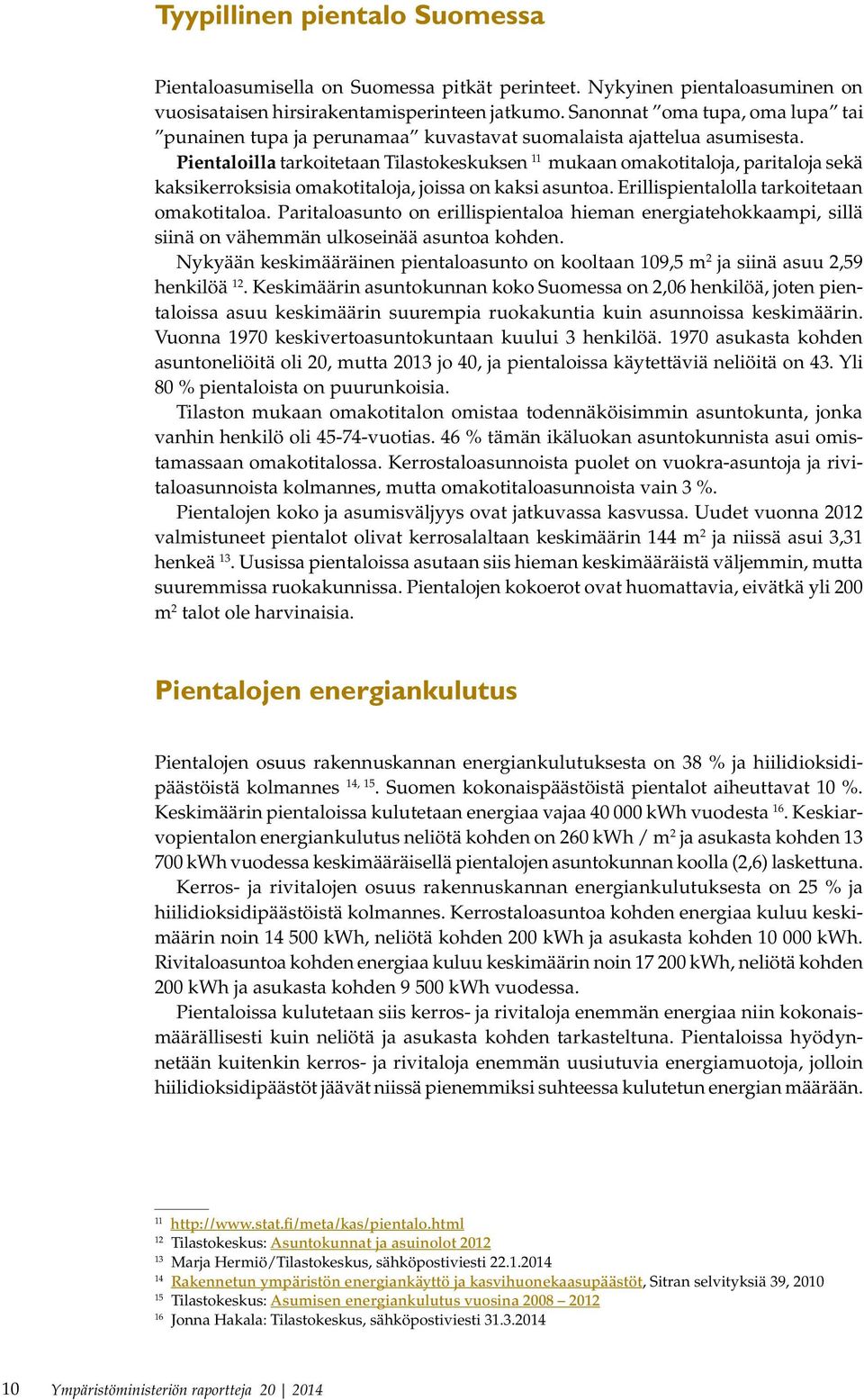 Pientaloilla tarkoitetaan Tilastokeskuksen 11 mukaan omakotitaloja, paritaloja sekä kaksikerroksisia omakotitaloja, joissa on kaksi asuntoa. Erillispientalolla tarkoitetaan omakotitaloa.