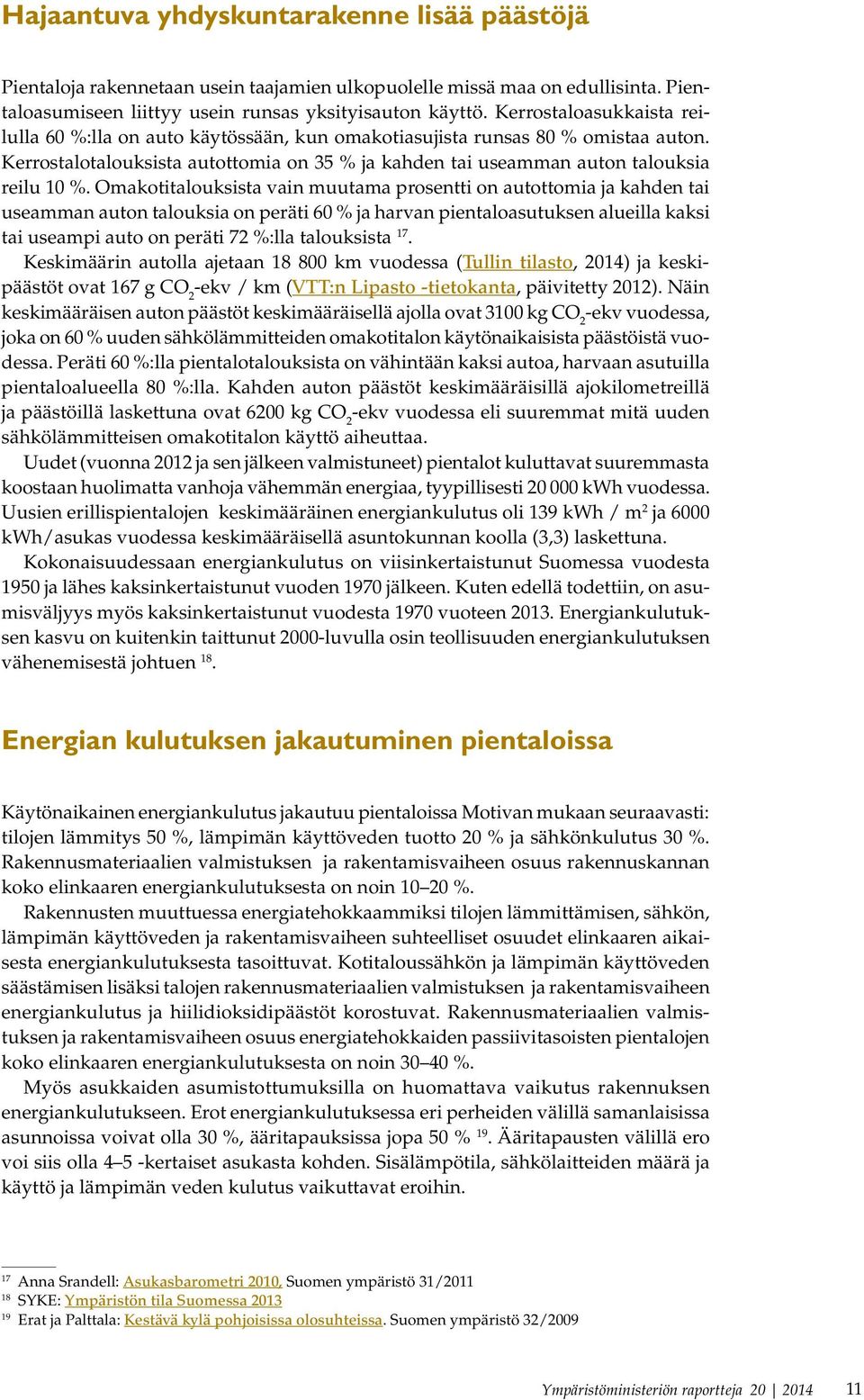 Omakotitalouksista vain muutama prosentti on autottomia ja kahden tai useamman auton talouksia on peräti 60 % ja harvan pientaloasutuksen alueilla kaksi tai useampi auto on peräti 72 %:lla