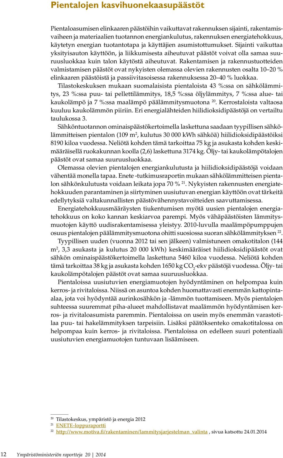 Sijainti vaikuttaa yksityisauton käyttöön, ja liikkumisesta aiheutuvat päästöt voivat olla samaa suuruusluokkaa kuin talon käytöstä aiheutuvat.