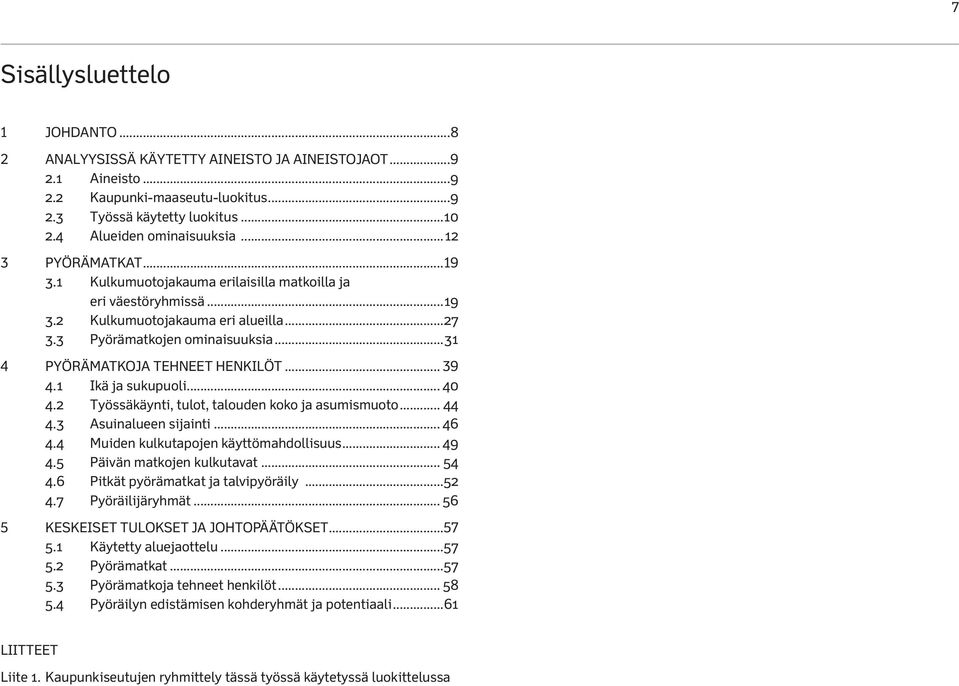 ..31 4 PYÖRÄMATKOJA TEHNEET HENKILÖT... 39 4.1 Ikä ja sukupuoli... 40 4.2 Työssäkäynti, tulot, talouden koko ja asumismuoto... 44 4.3 Asuinalueen sijainti... 46 4.