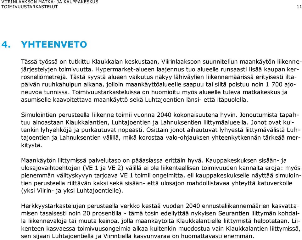 Tästä syystä alueen vaikutus näkyy lähiväylien liikennemäärissä erityisesti iltapäivän ruuhkahuipun aikana, jolloin maankäyttöalueelle saapuu tai siltä poistuu noin 1 700 ajoneuvoa tunnissa.