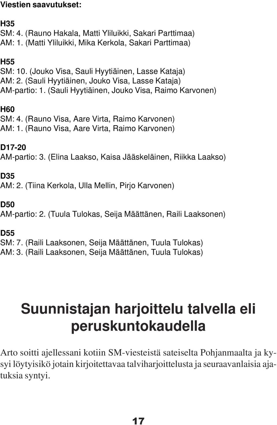 (Rauno Visa, Aare Virta, Raimo Karvonen) AM: 1. (Rauno Visa, Aare Virta, Raimo Karvonen) D17-20 AM-partio: 3. (Elina Laakso, Kaisa Jääskeläinen, Riikka Laakso) D35 AM: 2.