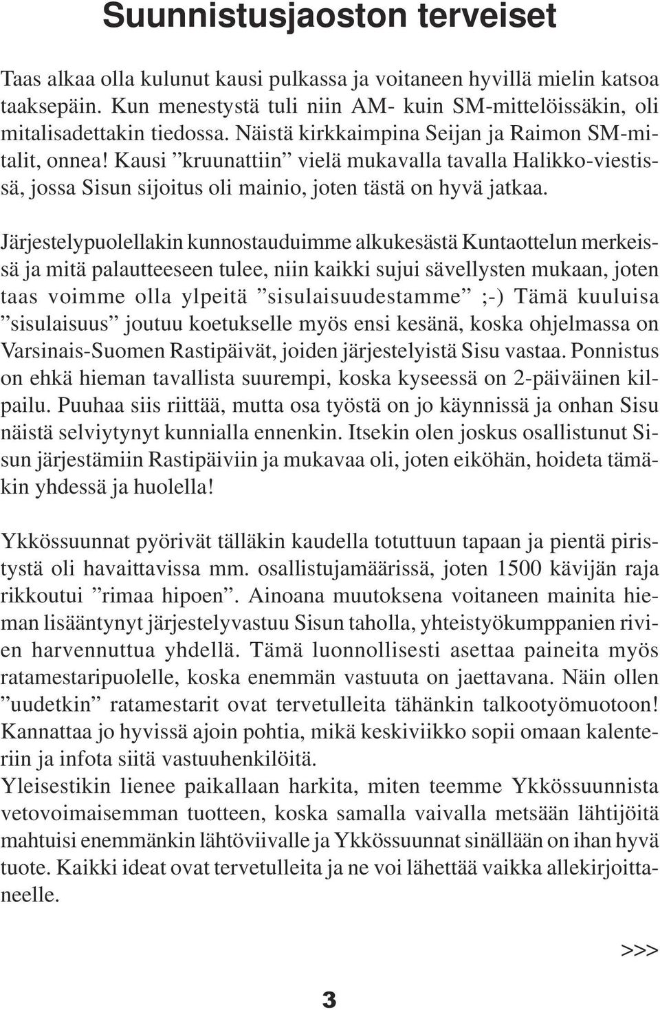 Järjestelypuolellakin kunnostauduimme alkukesästä Kuntaottelun merkeissä ja mitä palautteeseen tulee, niin kaikki sujui sävellysten mukaan, joten taas voimme olla ylpeitä sisulaisuudestamme ;-) Tämä