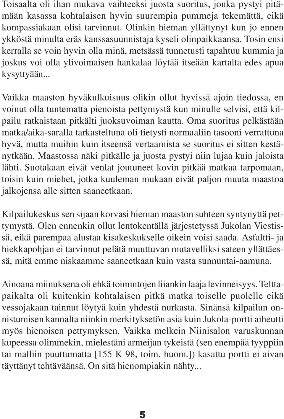 Tosin ensi kerralla se voin hyvin olla minä, metsässä tunnetusti tapahtuu kummia ja joskus voi olla ylivoimaisen hankalaa löytää itseään kartalta edes apua kysyttyään.