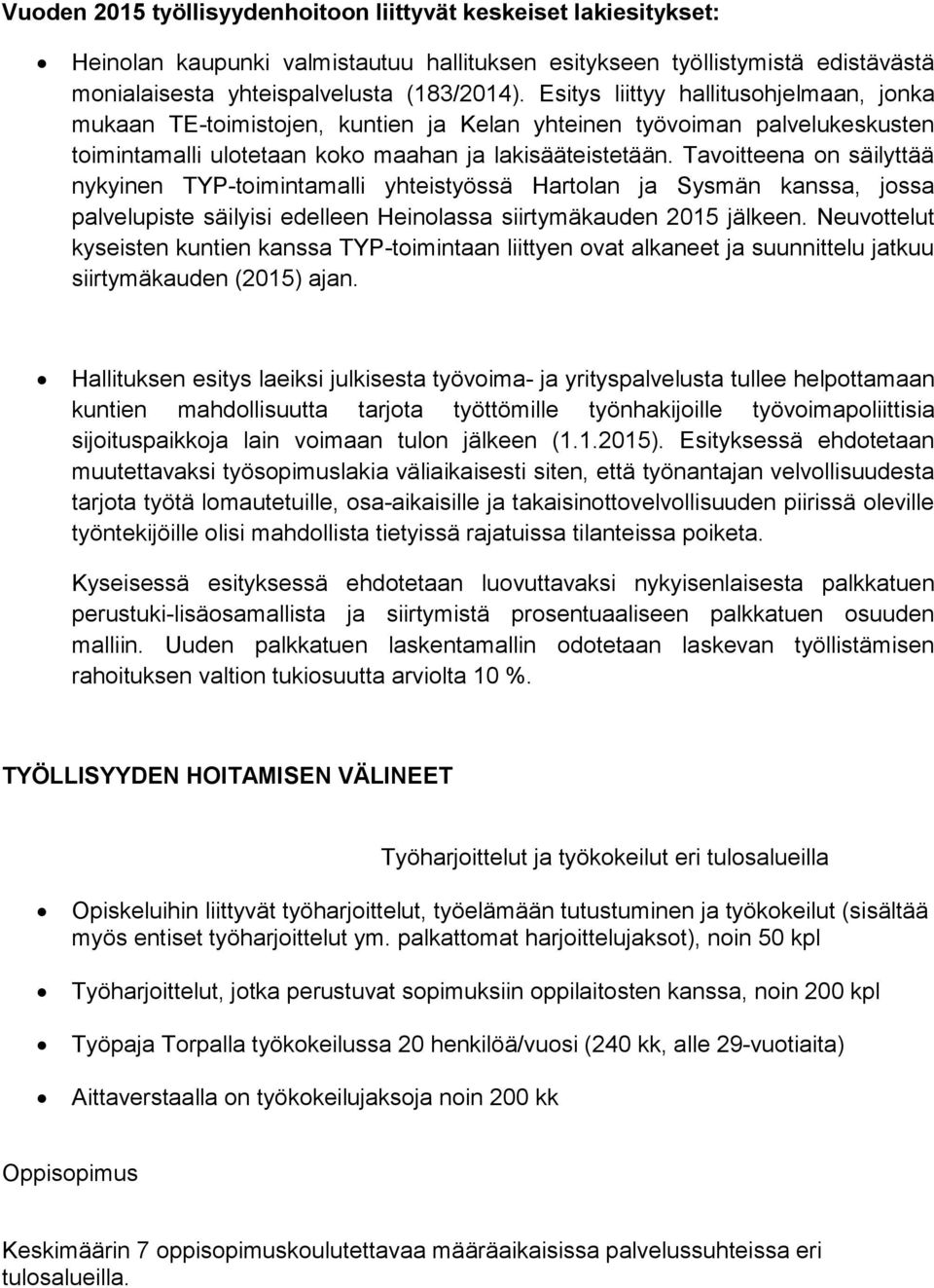 Tavoitteena on säilyttää nykyinen TYP-toimintamalli yhteistyössä Hartolan ja Sysmän kanssa, jossa palvelupiste säilyisi edelleen Heinolassa siirtymäkauden 2015 jälkeen.
