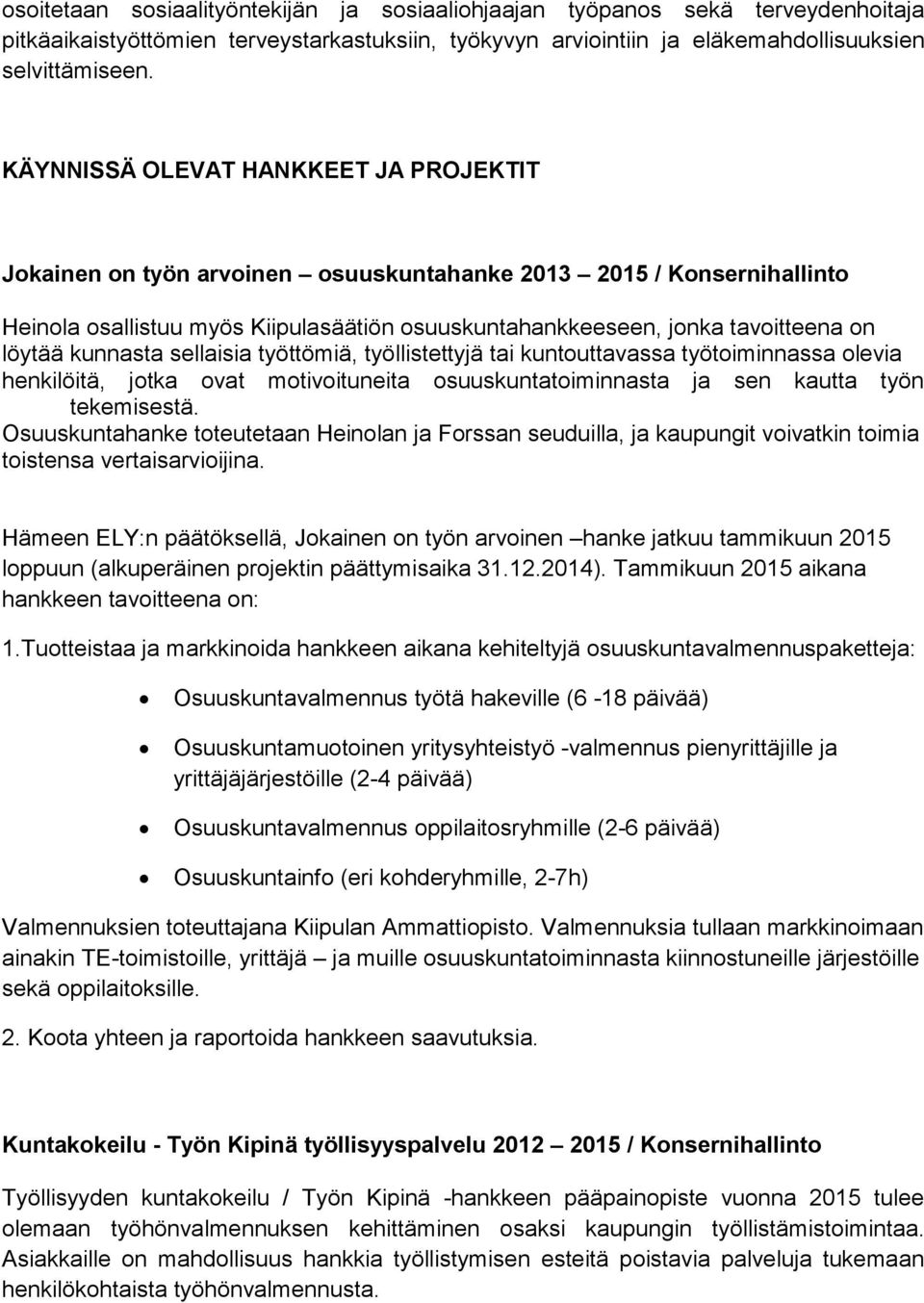 löytää kunnasta sellaisia työttömiä, työllistettyjä tai kuntouttavassa työtoiminnassa olevia henkilöitä, jotka ovat mo ti voi tu nei ta osuuskuntatoiminnasta ja sen kautta työn tekemisestä.