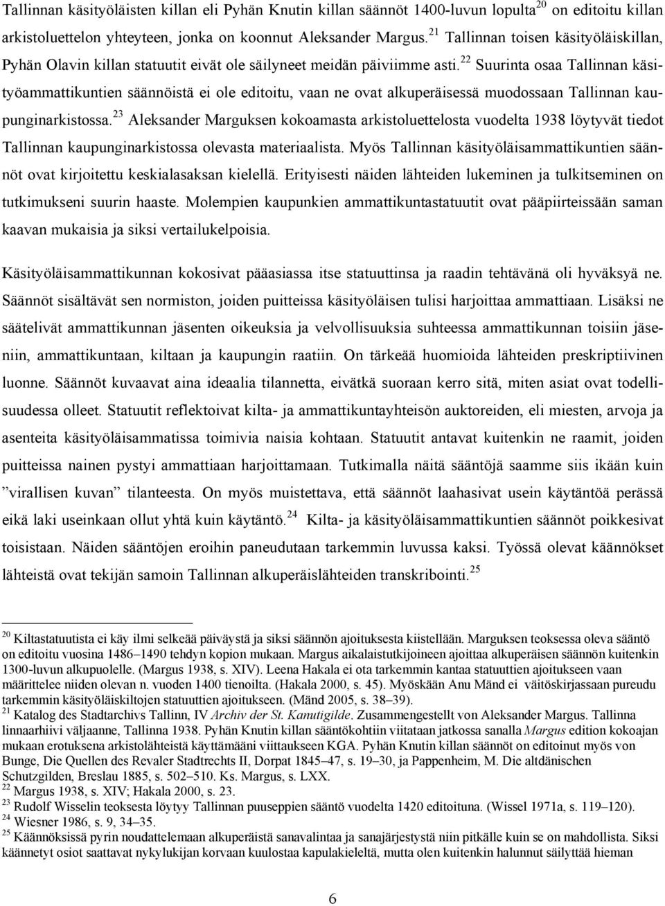 22 Suurinta osaa Tallinnan käsityöammattikuntien säännöistä ei ole editoitu, vaan ne ovat alkuperäisessä muodossaan Tallinnan kaupunginarkistossa.