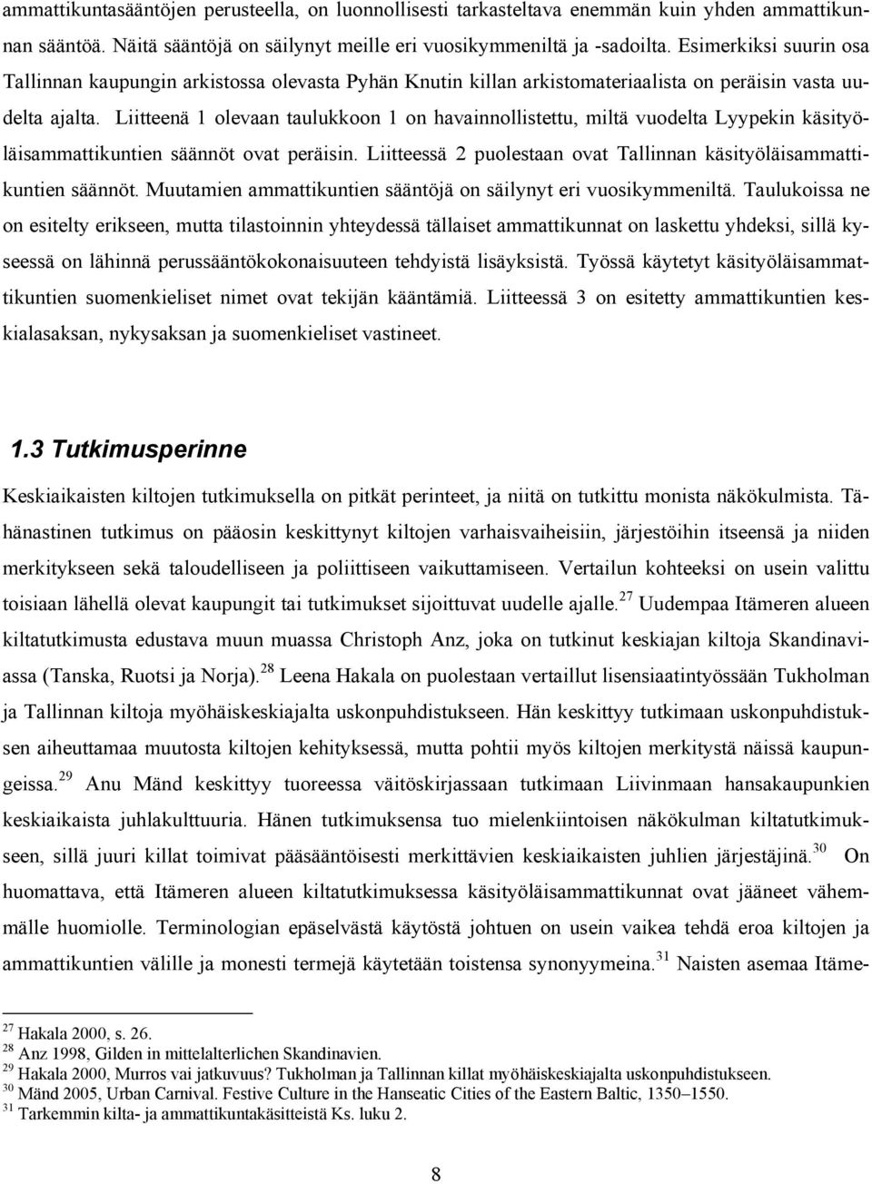 Liitteenä 1 olevaan taulukkoon 1 on havainnollistettu, miltä vuodelta Lyypekin käsityöläisammattikuntien säännöt ovat peräisin.