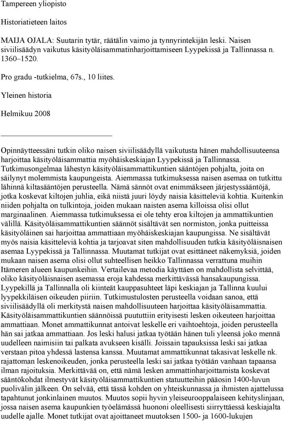 Yleinen historia Helmikuu 2008 Opinnäytteessäni tutkin oliko naisen siviilisäädyllä vaikutusta hänen mahdollisuuteensa harjoittaa käsityöläisammattia myöhäiskeskiajan Lyypekissä ja Tallinnassa.