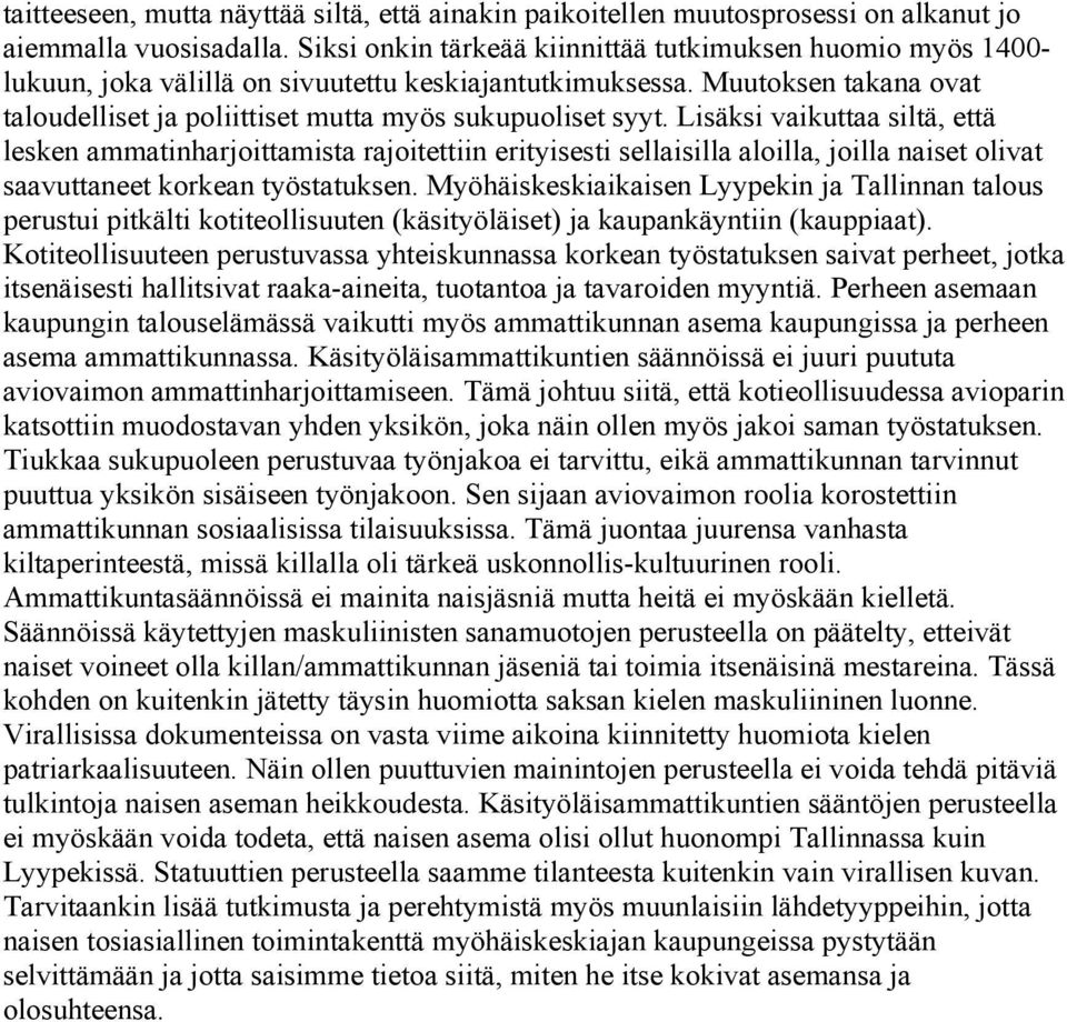 Lisäksi vaikuttaa siltä, että lesken ammatinharjoittamista rajoitettiin erityisesti sellaisilla aloilla, joilla naiset olivat saavuttaneet korkean työstatuksen.