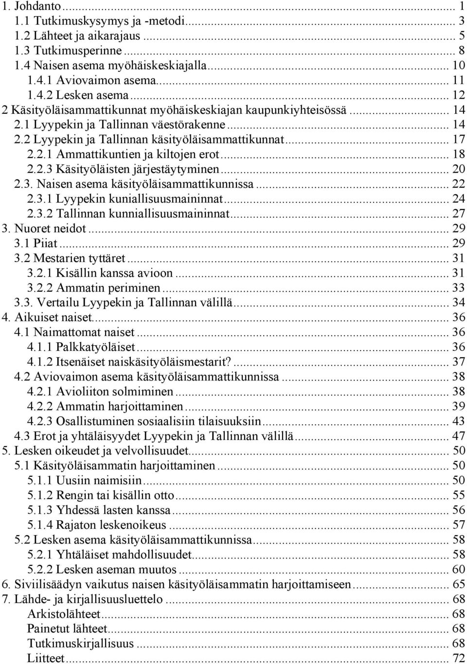 .. 18 2.2.3 Käsityöläisten järjestäytyminen... 20 2.3. Naisen asema käsityöläisammattikunnissa... 22 2.3.1 Lyypekin kuniallisuusmaininnat... 24 2.3.2 Tallinnan kunniallisuusmaininnat... 27 3.