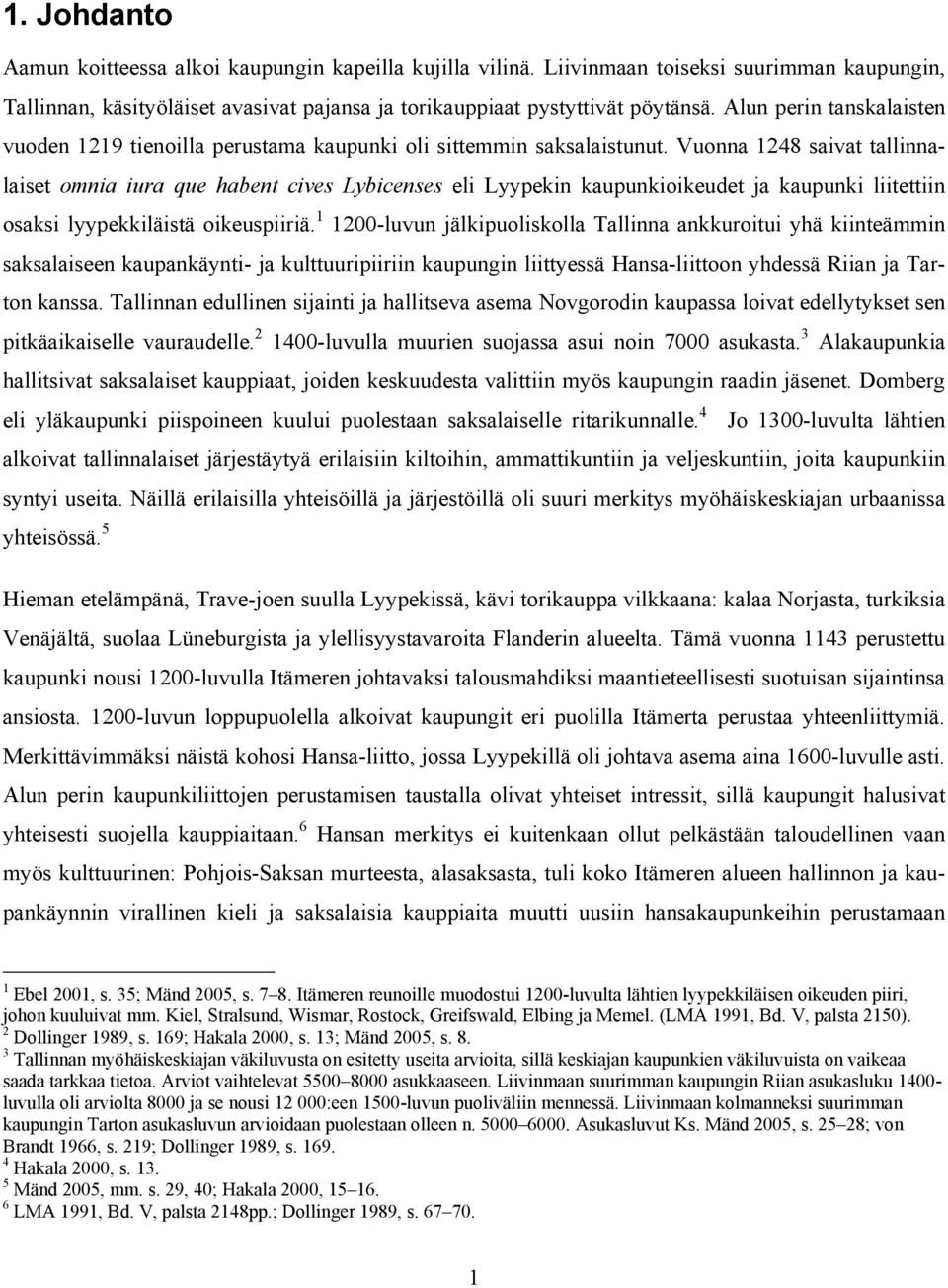 Vuonna 1248 saivat tallinnalaiset omnia iura que habent cives Lybicenses eli Lyypekin kaupunkioikeudet ja kaupunki liitettiin osaksi lyypekkiläistä oikeuspiiriä.