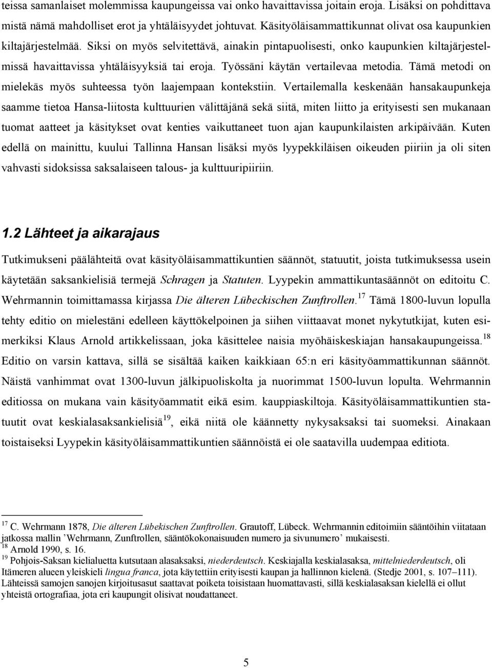 Työssäni käytän vertailevaa metodia. Tämä metodi on mielekäs myös suhteessa työn laajempaan kontekstiin.