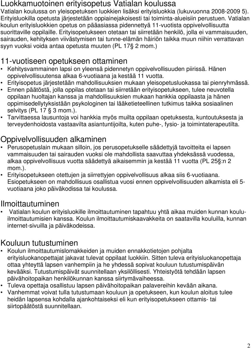 Vatialan koulun erityisluokkien opetus on pääasiassa pidennettyä 11-vuotista oppivelvollisuutta suorittaville oppilaille.