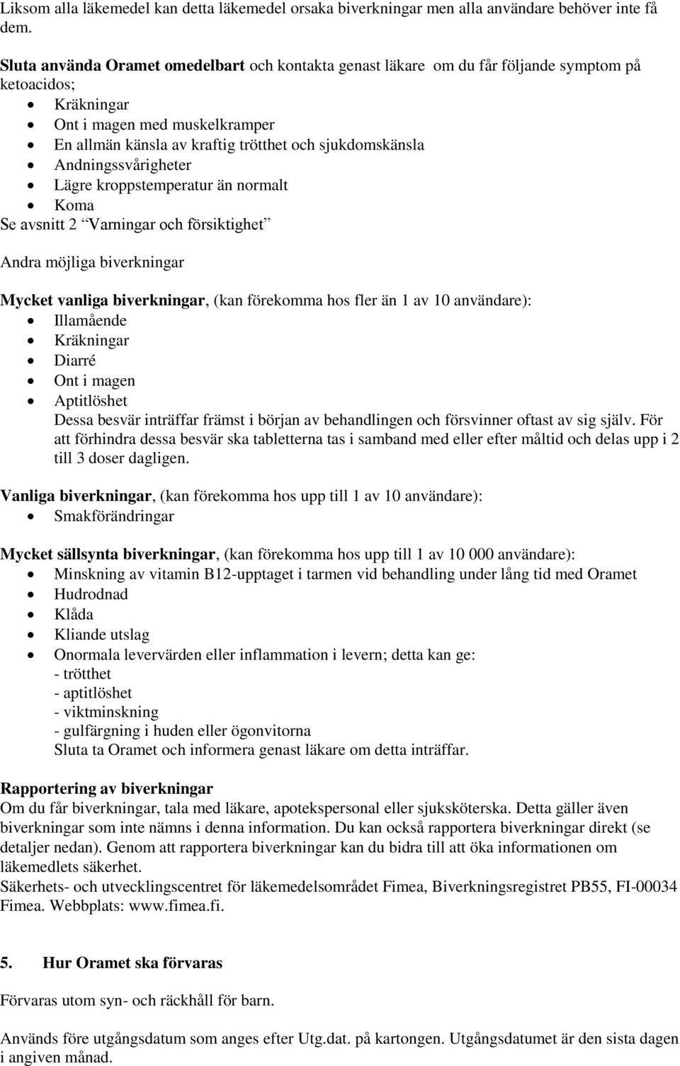 Andningssvårigheter Lägre kroppstemperatur än normalt Koma Se avsnitt 2 Varningar och försiktighet Andra möjliga biverkningar Mycket vanliga biverkningar, (kan förekomma hos fler än 1 av 10