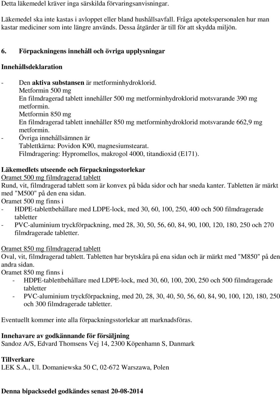 Metformin 500 mg En filmdragerad tablett innehåller 500 mg metforminhydroklorid motsvarande 390 mg metformin.