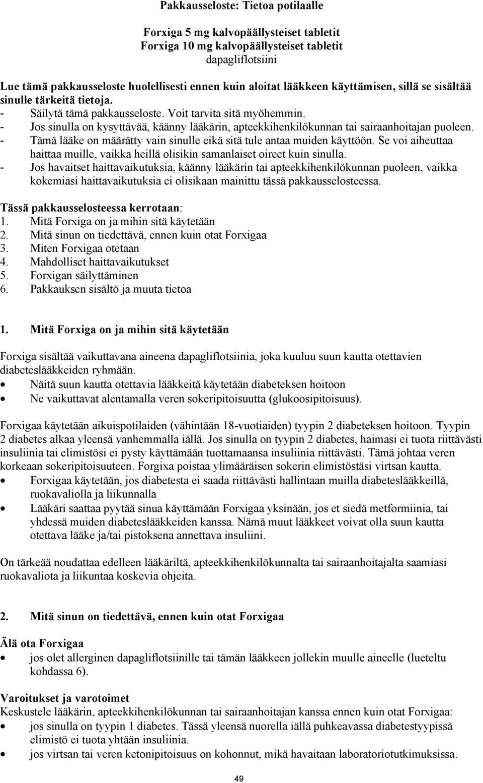 - Jos sinulla on kysyttävää, käänny lääkärin, apteekkihenkilökunnan tai sairaanhoitajan puoleen. - Tämä lääke on määrätty vain sinulle eikä sitä tule antaa muiden käyttöön.