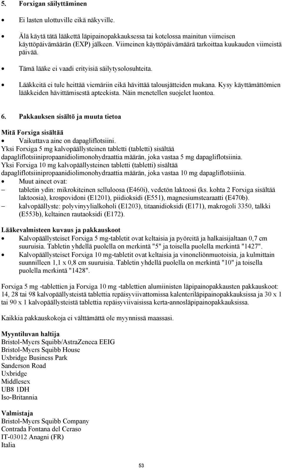 Kysy käyttämättömien lääkkeiden hävittämisestä apteekista. Näin menetellen suojelet luontoa. 6. Pakkauksen sisältö ja muuta tietoa Mitä Forxiga sisältää Vaikuttava aine on dapagliflotsiini.