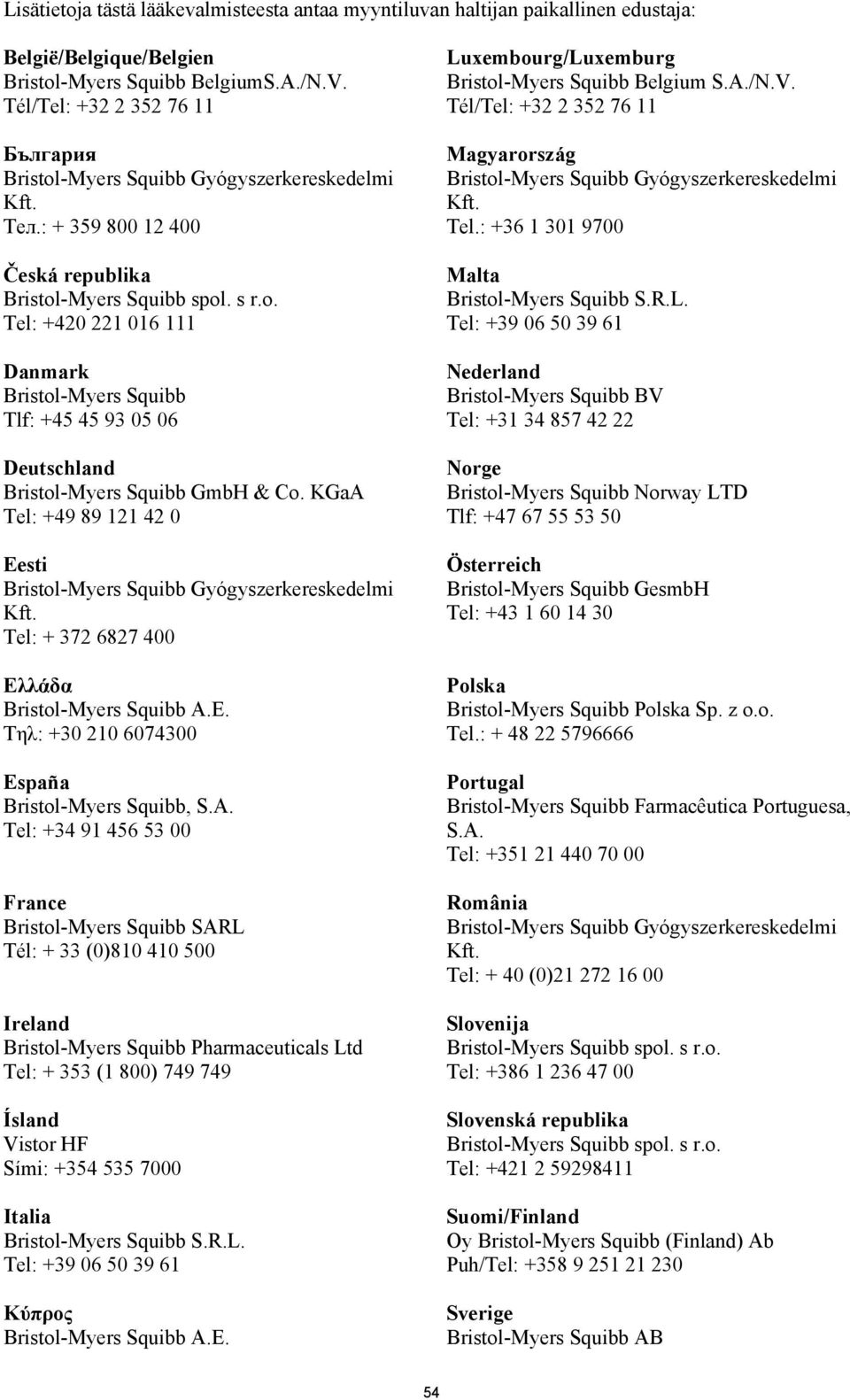 KGaA Tel: +49 89 121 42 0 Eesti Tel: + 372 6827 400 Ελλάδα Bristol-Myers Squibb A.E. Τηλ: +30 210 6074300 España Bristol-Myers Squibb, S.A. Tel: +34 91 456 53 00 France Bristol-Myers Squibb SARL Tél: