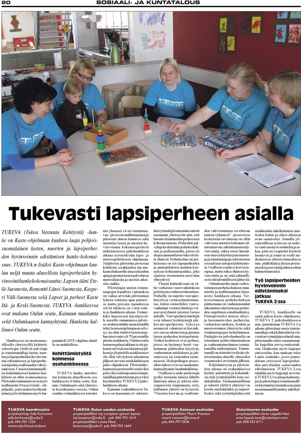 TUKEVA:n lisäksi Kaste-ohjelmaan kuuluu neljä muuta alueellista lapsiperheiden hyvinvointihankekokonaisuutta; Lapsen ääni Etelä-Suomesta, Remontti Länsi-Suomesta, Kasperi Väli-Suomesta sekä Lapset ja