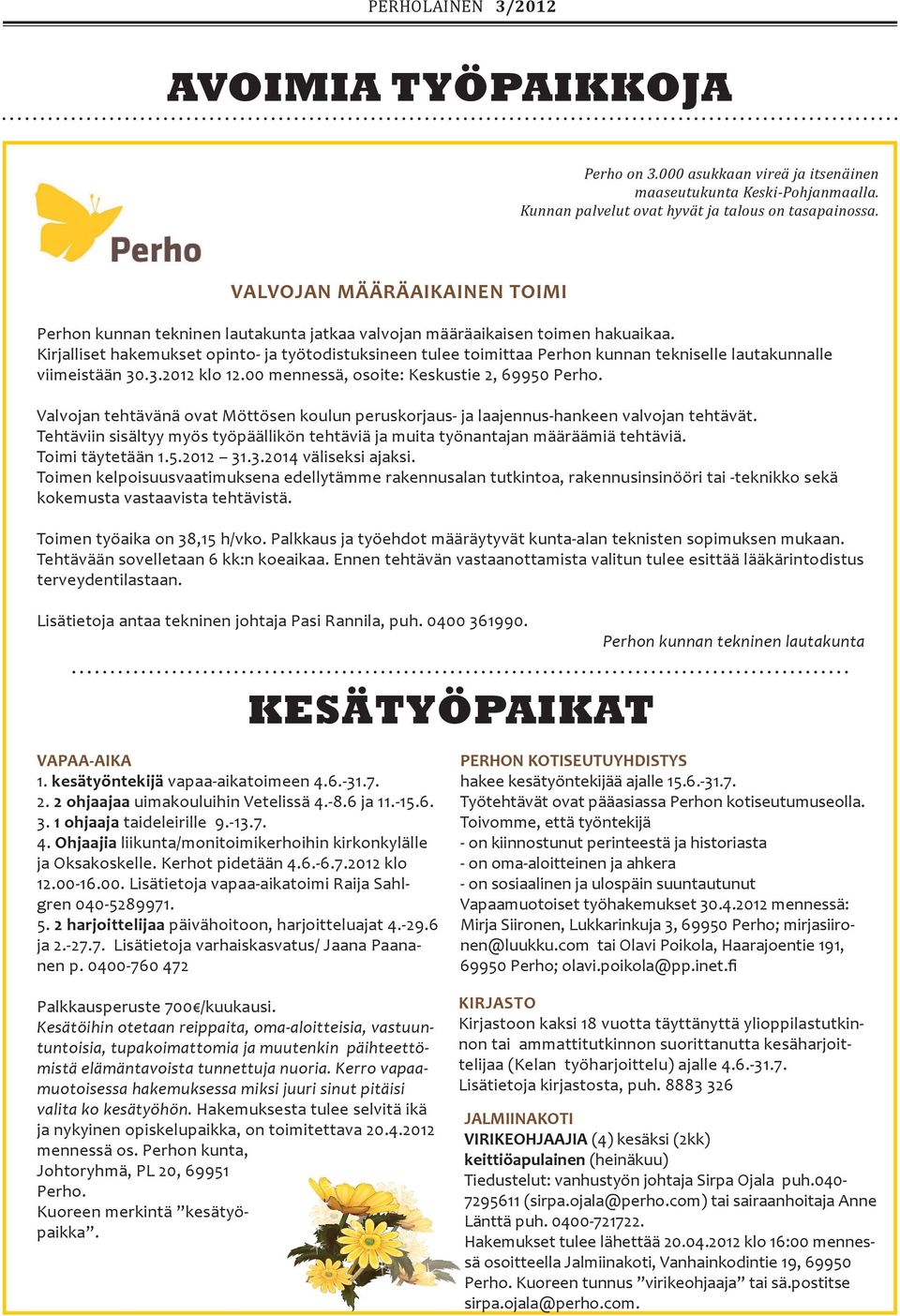 Kirjalliset hakemukset opinto- ja työtodistuksineen tulee toimittaa Perhon kunnan tekniselle lautakunnalle viimeistään 30.3.2012 klo 12.00 mennessä, osoite: Keskustie 2, 69950 Perho.