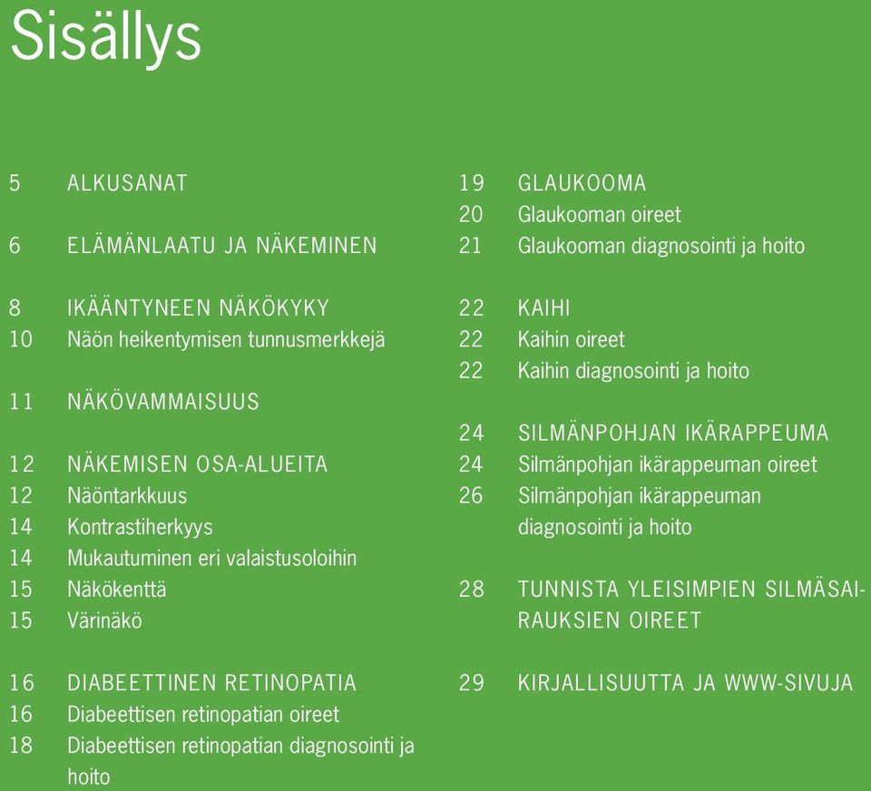 Kaihin oireet 22 Kaihin diagnosointi ja hoito 24 SILMÄNPOHJAN IKÄRAPPEUMA 24 Silmänpohjan ikärappeuman oireet 26 Silmänpohjan ikärappeuman diagnosointi ja hoito 28 TUNNISTA