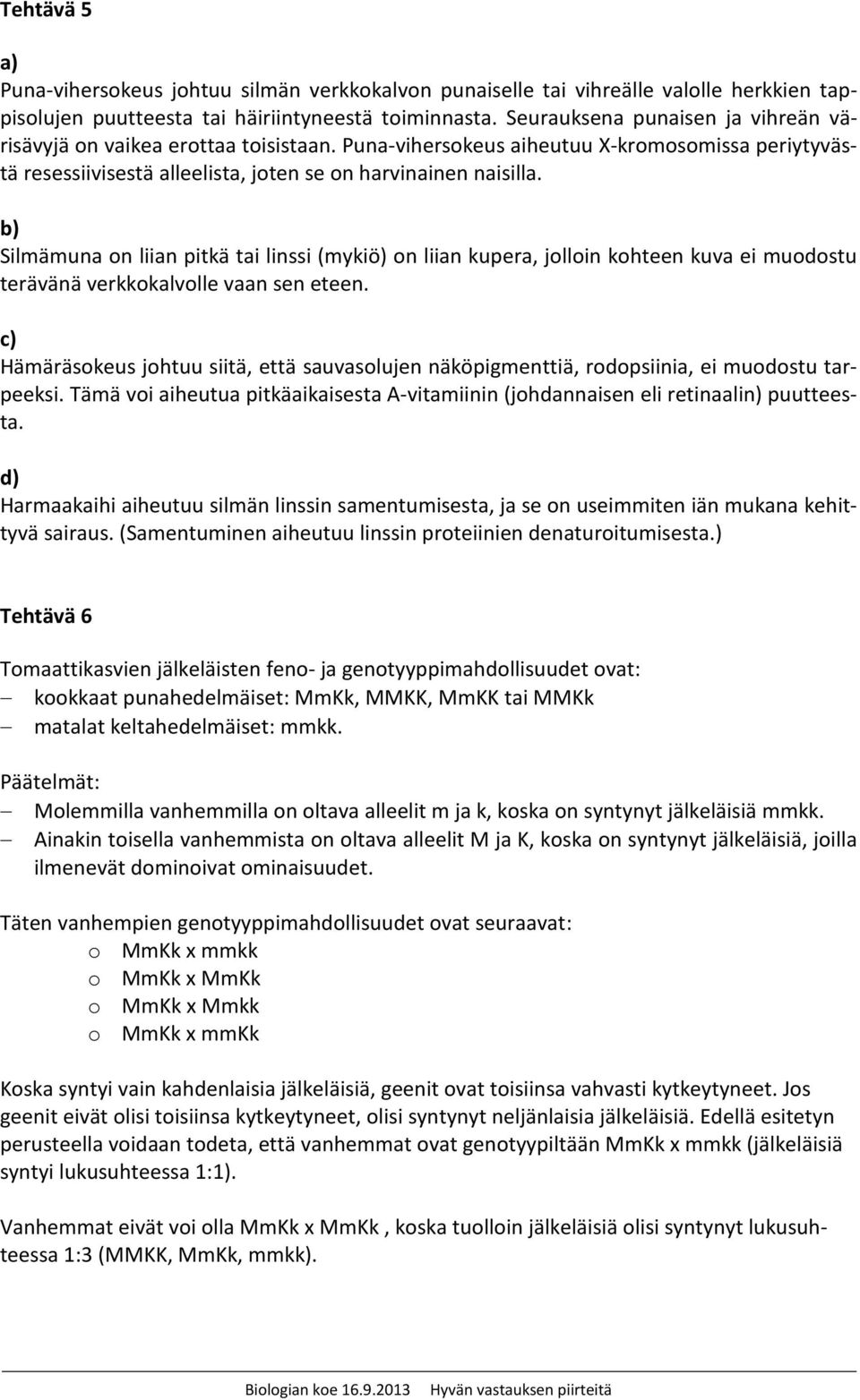 Silmämuna on liian pitkä tai linssi (mykiö) on liian kupera, jolloin kohteen kuva ei muodostu terävänä verkkokalvolle vaan sen eteen.