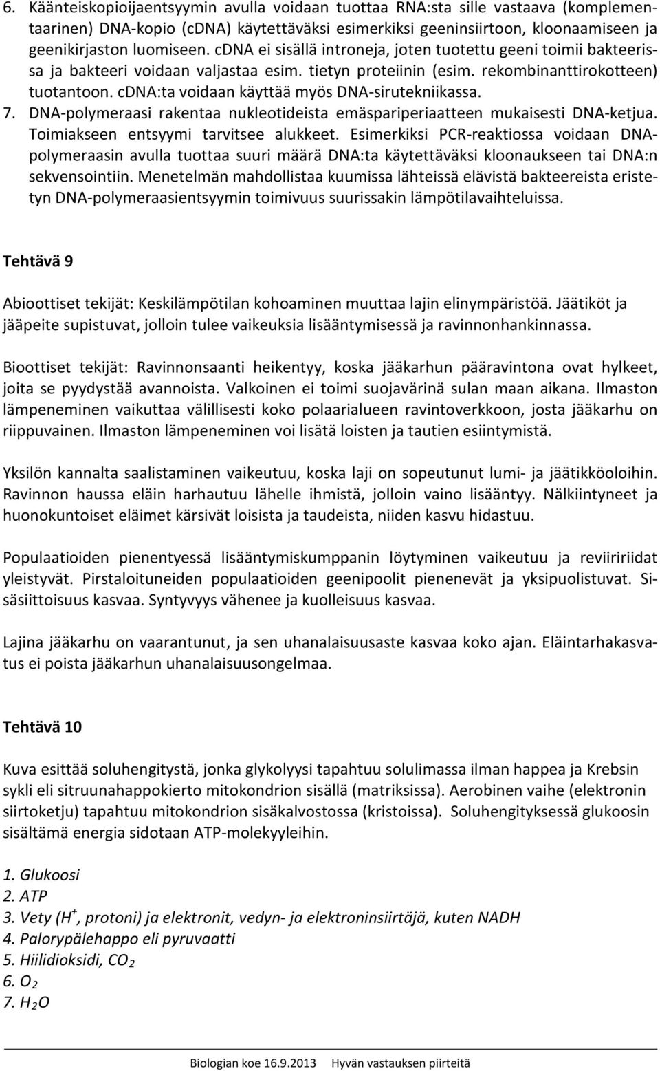 cdna:ta voidaan käyttää myös DNA-sirutekniikassa. 7. DNA-polymeraasi rakentaa nukleotideista emäspariperiaatteen mukaisesti DNA-ketjua. Toimiakseen entsyymi tarvitsee alukkeet.