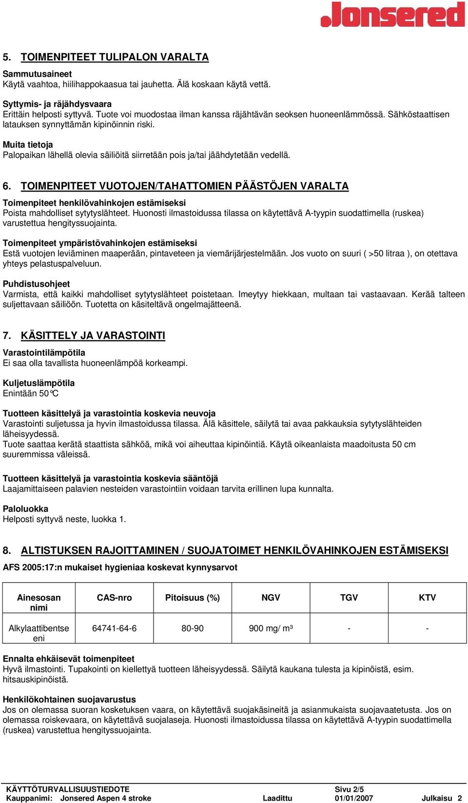 Palopaikan lähellä olevia säiliöitä siirretään pois ja/tai jäähdytetään vedellä. 6.