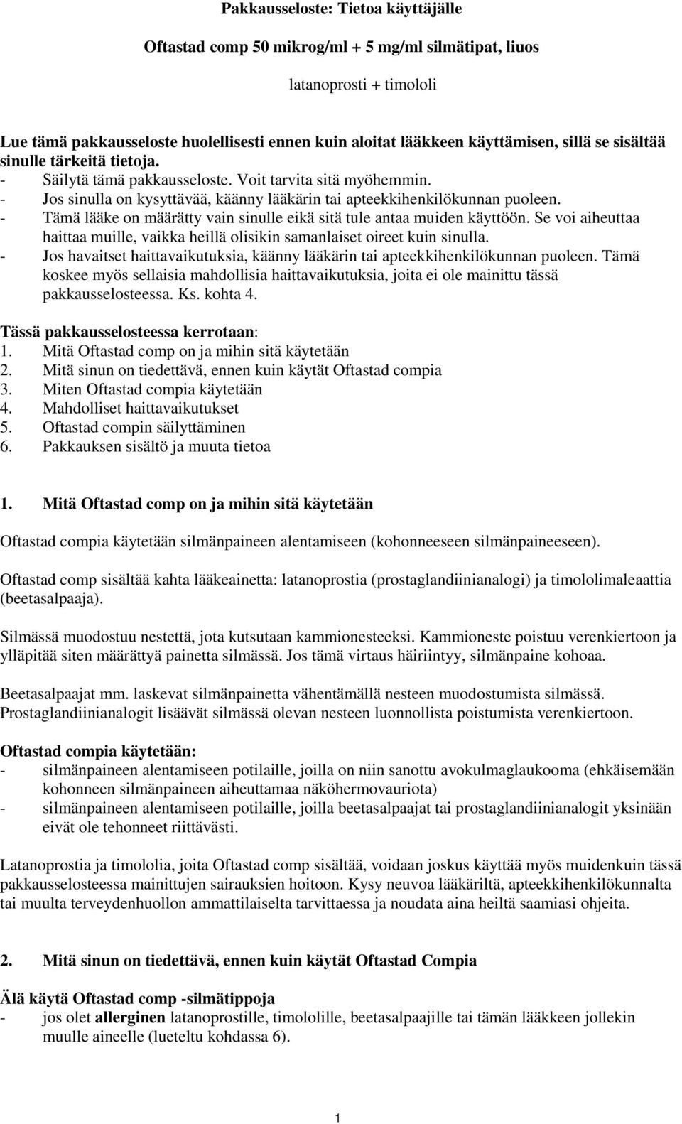 - Tämä lääke on määrätty vain sinulle eikä sitä tule antaa muiden käyttöön. Se voi aiheuttaa haittaa muille, vaikka heillä olisikin samanlaiset oireet kuin sinulla.