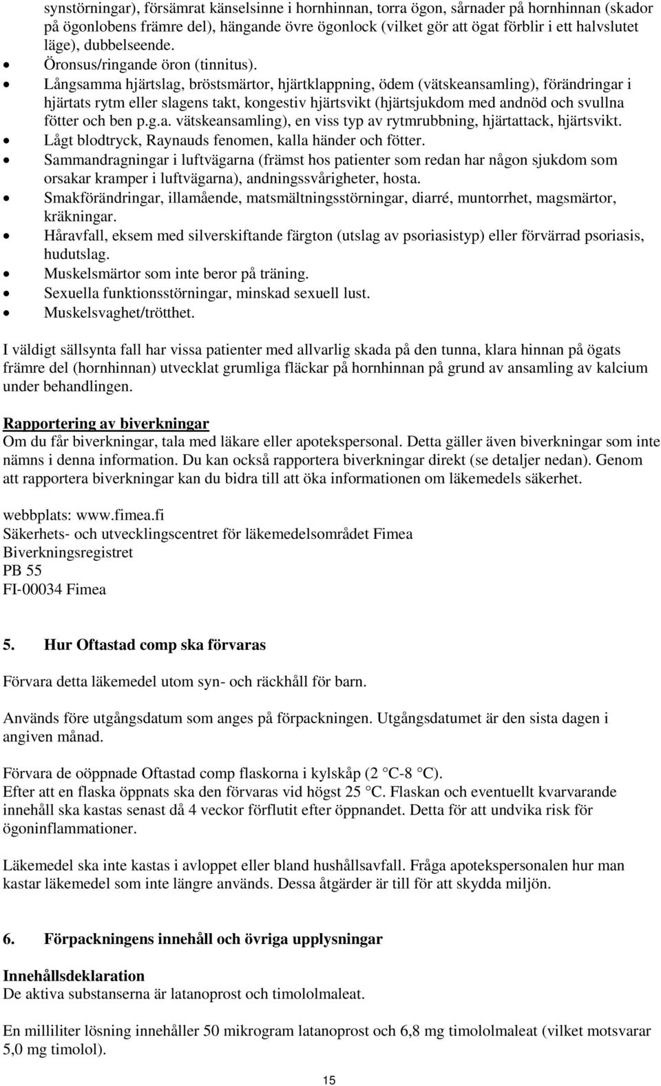 Långsamma hjärtslag, bröstsmärtor, hjärtklappning, ödem (vätskeansamling), förändringar i hjärtats rytm eller slagens takt, kongestiv hjärtsvikt (hjärtsjukdom med andnöd och svullna fötter och ben p.