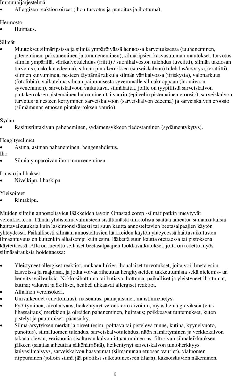 ympärillä, värikalvotulehdus (iriitti) / suonikalvoston tulehdus (uveiitti), silmän takaosan turvotus (makulan edeema), silmän pintakerroksen (sarveiskalvon) tulehdus/ärsytys (keratiitti), silmien