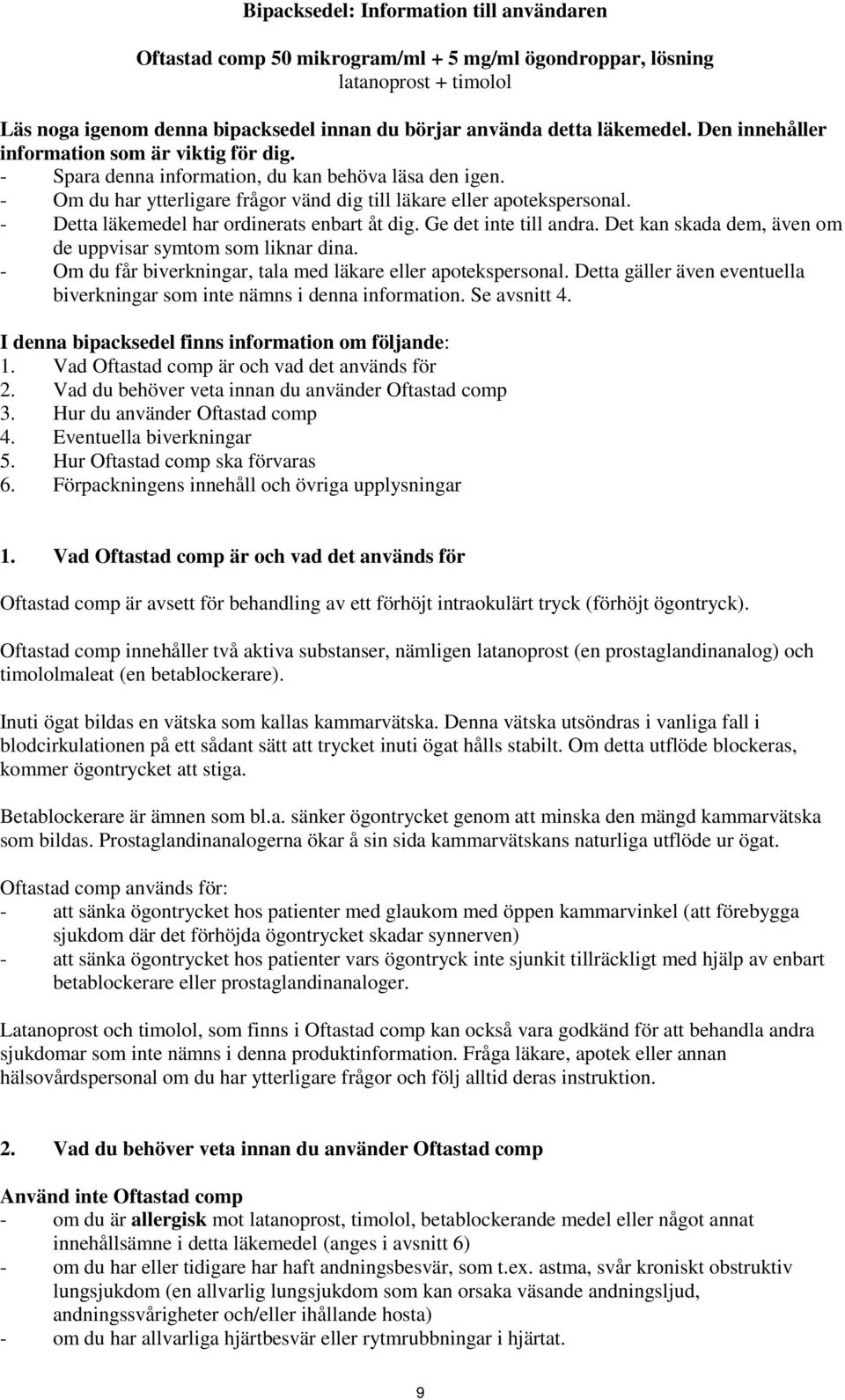 - Detta läkemedel har ordinerats enbart åt dig. Ge det inte till andra. Det kan skada dem, även om de uppvisar symtom som liknar dina. - Om du får biverkningar, tala med läkare eller apotekspersonal.