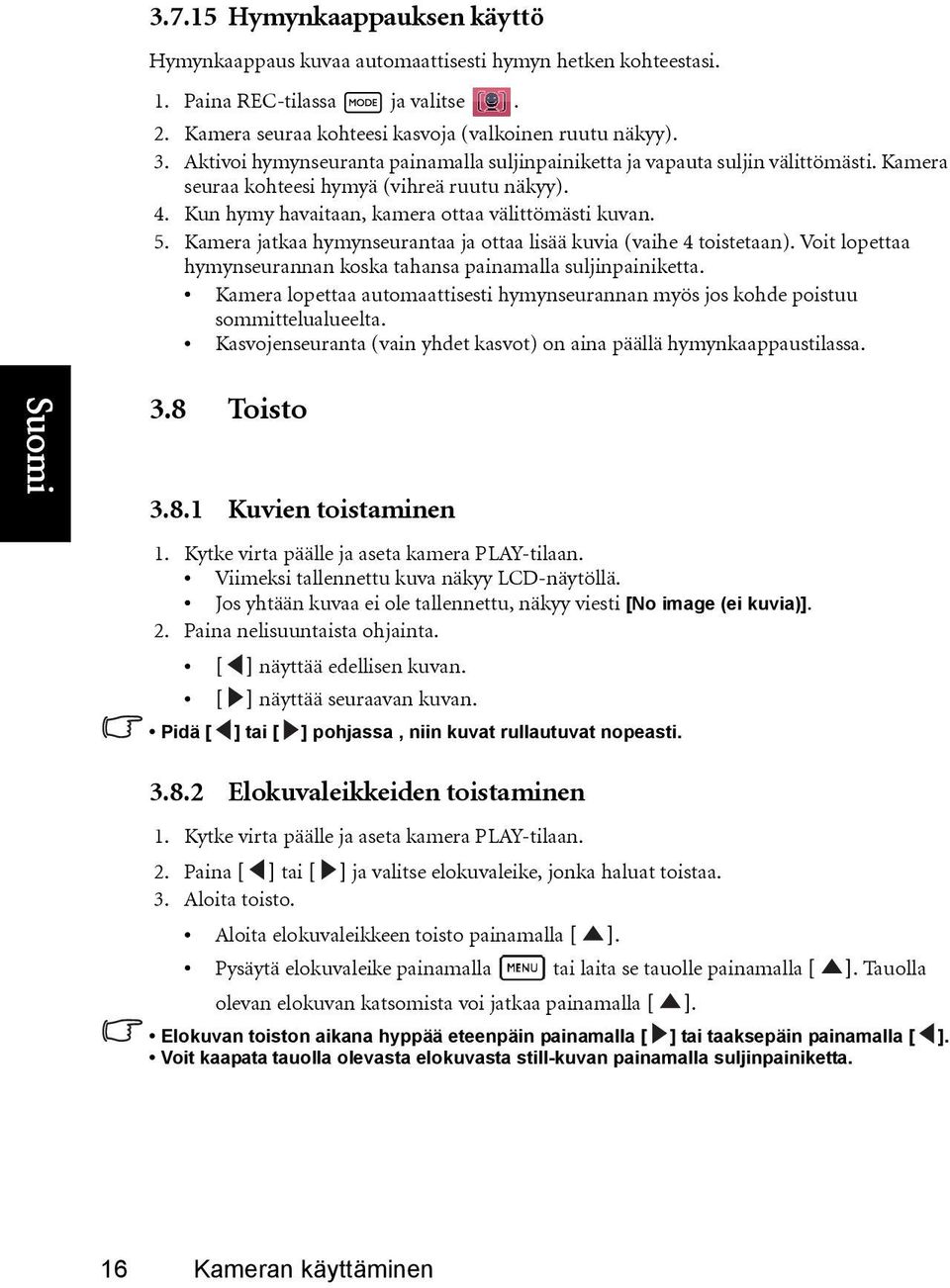 Kamera jatkaa hymynseurantaa ja ottaa lisää kuvia (vaihe 4 toistetaan). Voit lopettaa hymynseurannan koska tahansa painamalla suljinpainiketta.